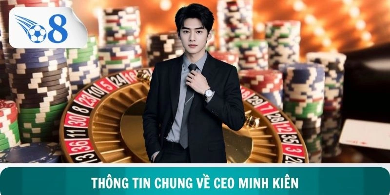 Khám phá thông tin chung về CEO Minh Kiên tài ba