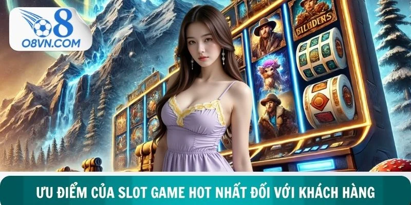 Ưu điểm vượt trội mà slot game hot mang lại cho hội viên